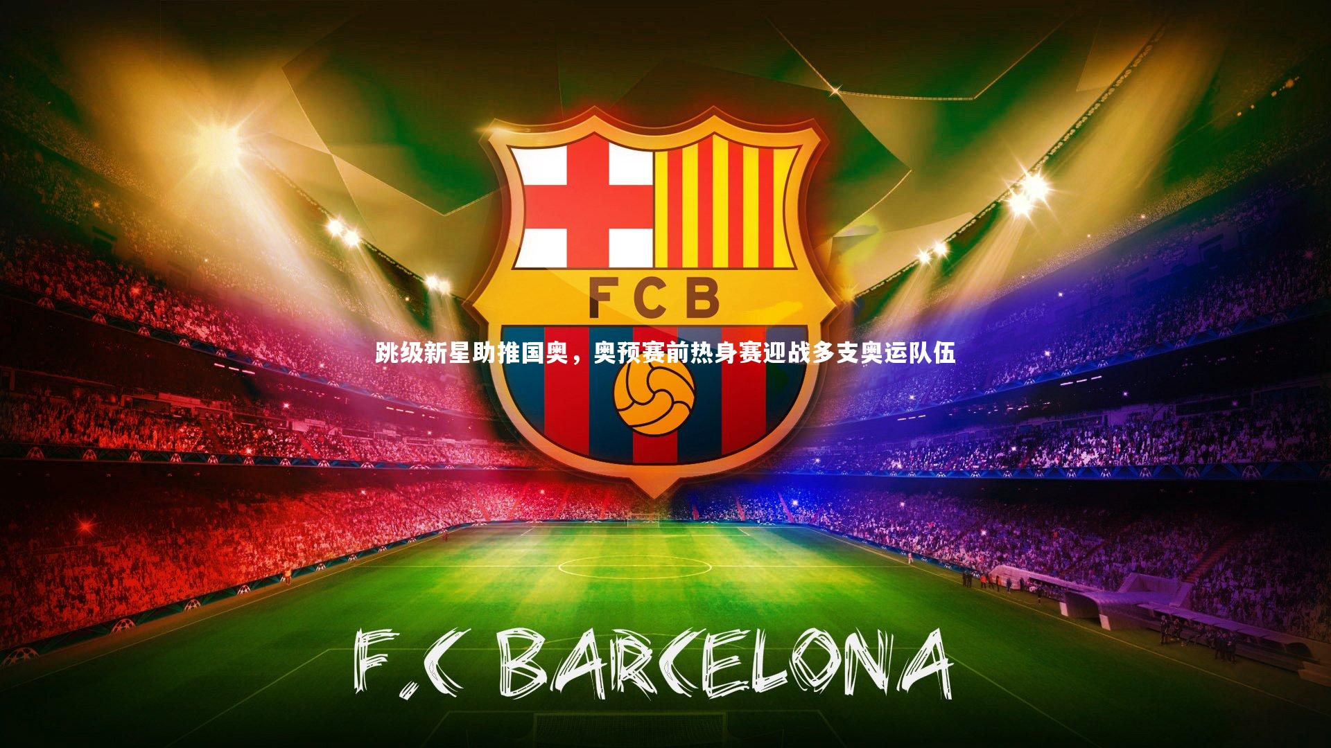 跳级新星助推国奥,奥预赛前热身赛迎战多支奥运队伍